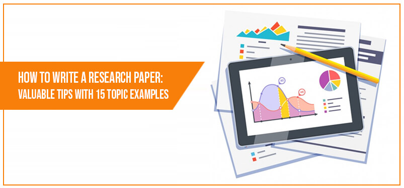 How to Write a Research Paper: Valuable Tips with 15 Topic Examples