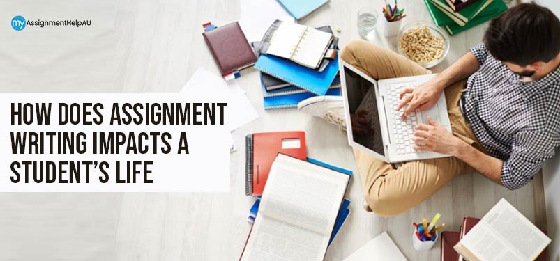 How Does Assignment Writing Impacts A Student’s Life?