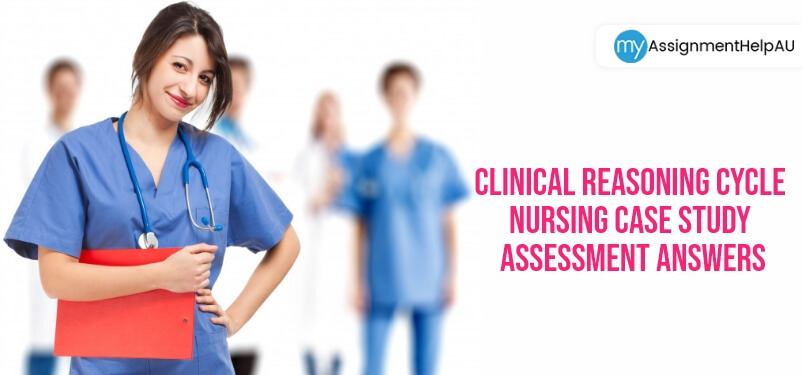 Clinical Reasoning Cycle Nursing Case Study Assessment Answers