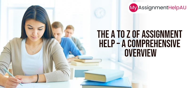 The A to Z of Assignment Help – A Comprehensive Overview