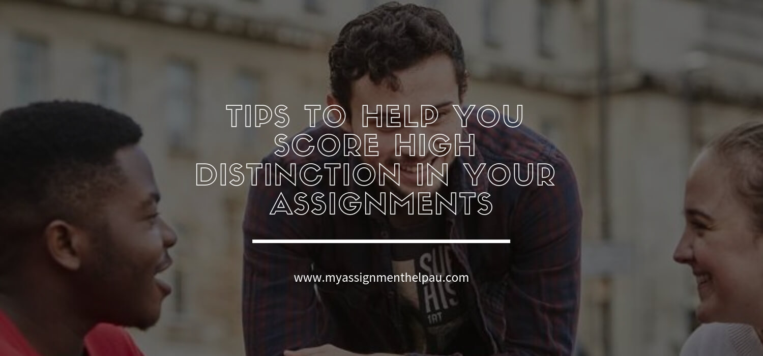 Tips To Help You Score High Distinction In Your Assignments
