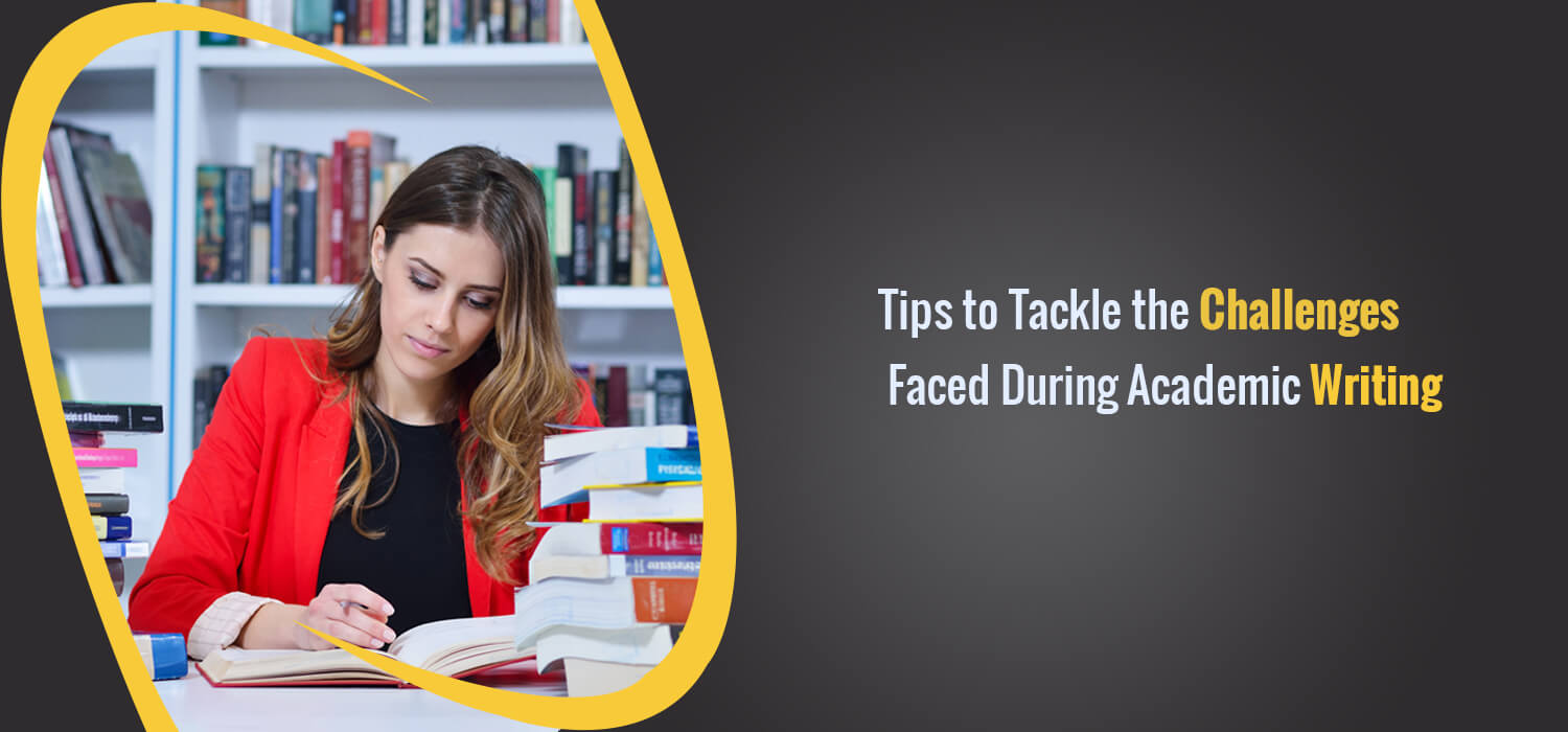 Tips to Tackle the Challenges Faced During Academic Writing