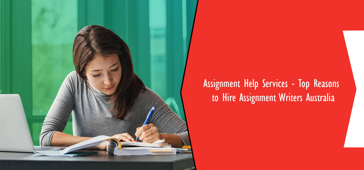 Assignment Help Services - Top Reasons to Hire Assignment Writers Australia