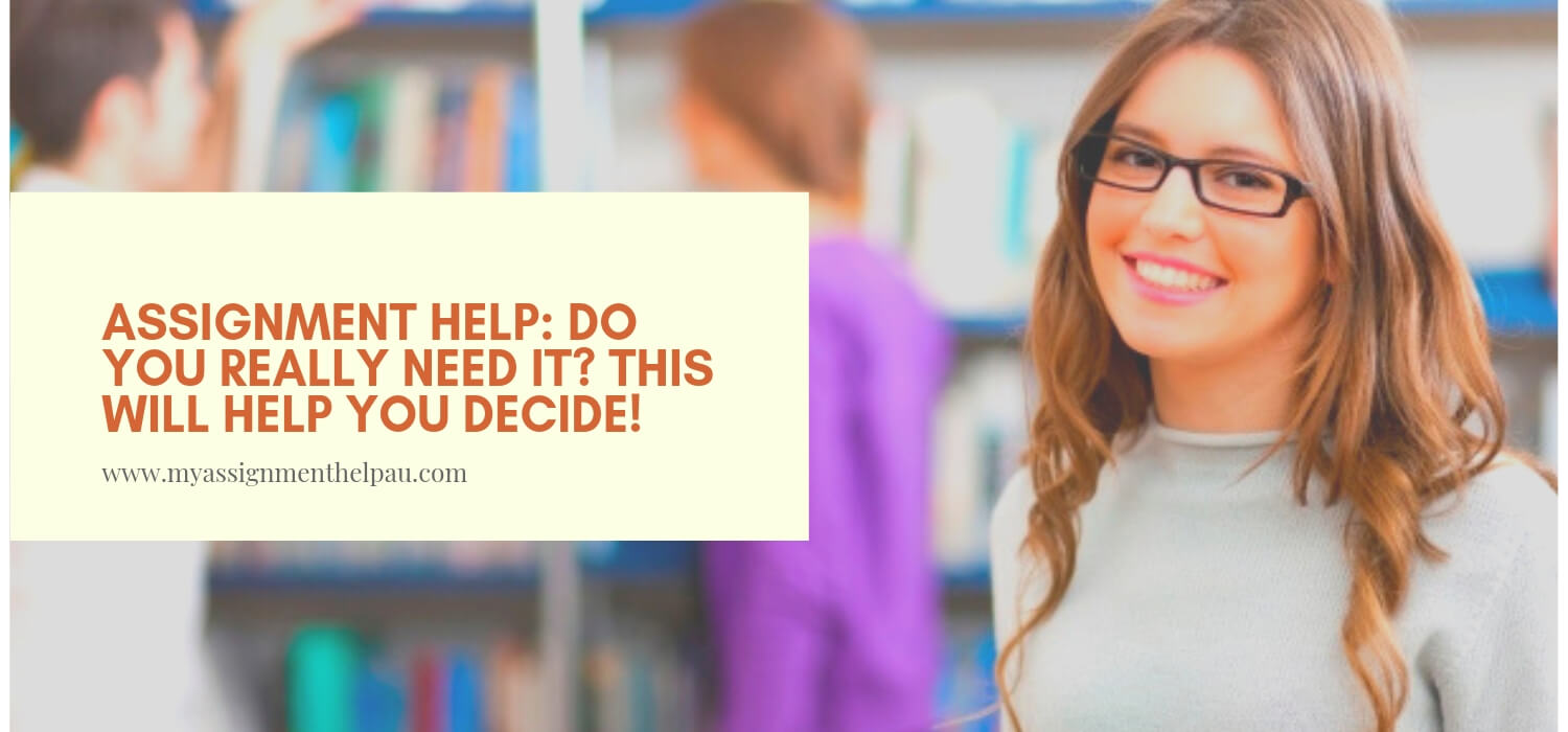 Assignment Help: Do You Really Need It? This Will Help You Decide!