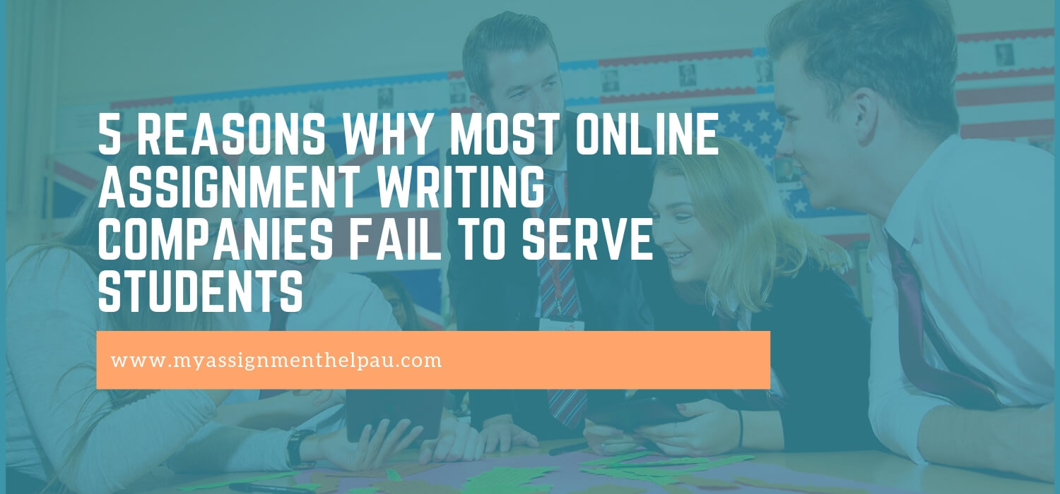 5 Reasons Why Most Online Assignment Writing Companies Fail To Serve Students