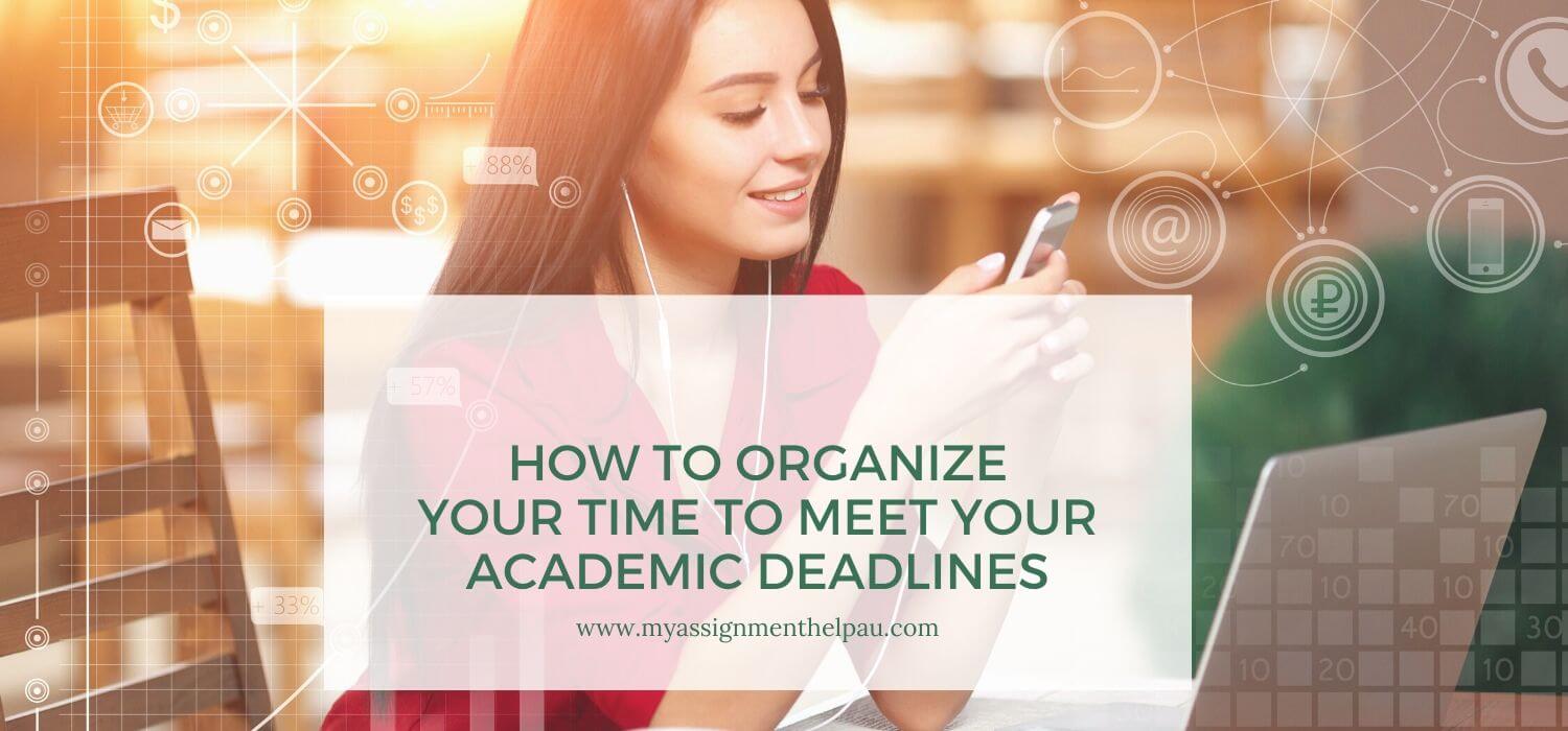 How to Organize Your Time to Meet Your Academic Deadlines?
