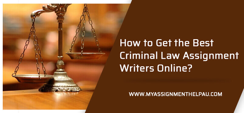 How to Get the Best Criminal Law Assignment Writers Online?
