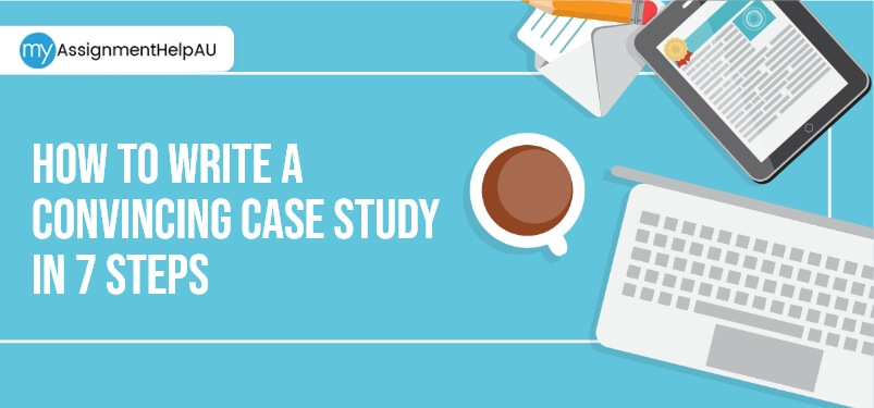 How To Write A Convincing Case Study In 7 Steps