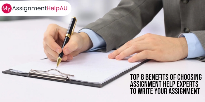 Top 8 Benefits of Choosing Assignment Help Experts to Write Your Assignment
