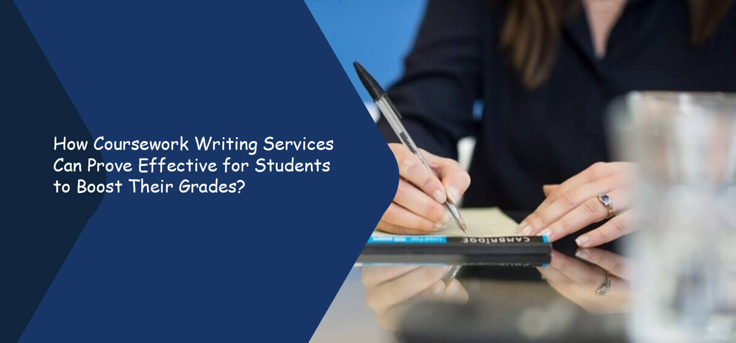 How Coursework Writing Services Can Prove Effective for Students to Boost Their Grades?