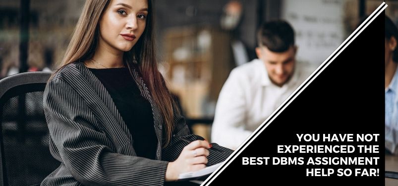 You Have Not Experienced The Best DBMS Assignment Help So Far!