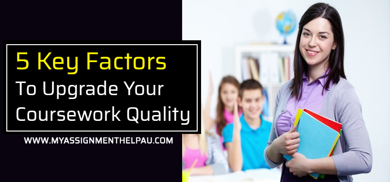 5 Key Factors to Upgrade Your Coursework Quality